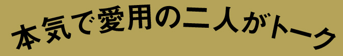 本気で愛用の二人がトーク