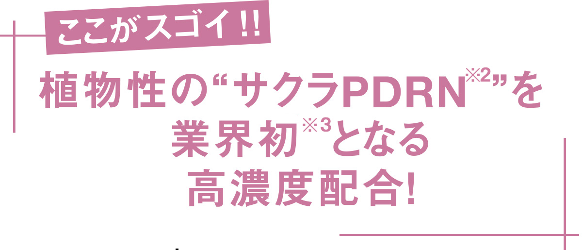 ここがスゴイ！！植物性の“サクラPDRN”を業界初となる高濃度配合！